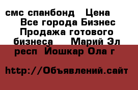 смс спанбонд › Цена ­ 100 - Все города Бизнес » Продажа готового бизнеса   . Марий Эл респ.,Йошкар-Ола г.